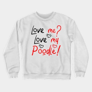 Love Me Love My Poodle! Especially for Poodle Lovers! Crewneck Sweatshirt